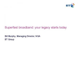 Superfast broadband your legacy starts today Bill Murphy