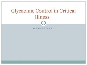 Glycaemic Control in Critical Illness SARAH LEYLAND Background