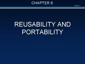 CHAPTER 8 REUSABILITY AND PORTABILITY Slide 8 1