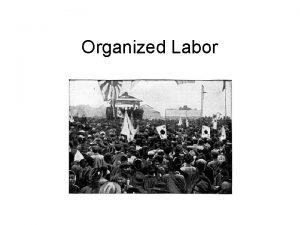 Organized Labor Key Terms and Main Ideas LABOR