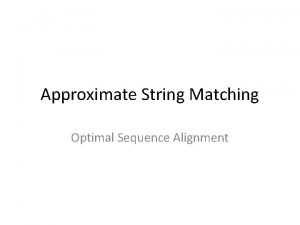 Approximate String Matching Optimal Sequence Alignment Global alignment