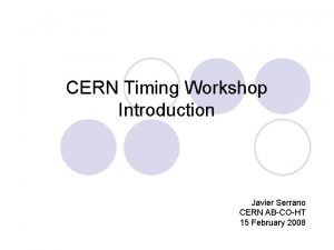 CERN Timing Workshop Introduction Javier Serrano CERN ABCOHT