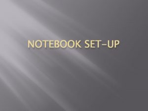 NOTEBOOK SETUP Notebook Setup Find your seat Get