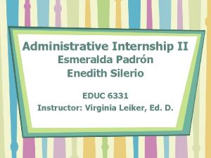 Administrative Internship II Esmeralda Padrn Enedith Silerio EDUC