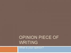 OPINION PIECE OF WRITING What is your opinion