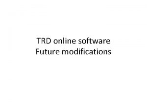 TRD online software Future modifications Entire online calibrationreports