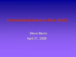 International Cases in New Media Steve Baron April