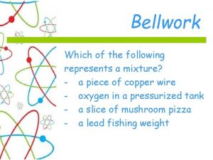 Bellwork Which of the following represents a mixture
