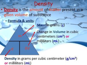 Density Density is the amount of matter present