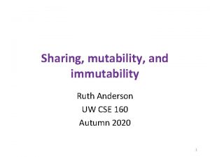 Sharing mutability and immutability Ruth Anderson UW CSE