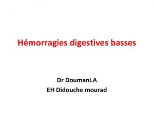 Hmorragies digestives basses Dr Doumani A EH Didouche