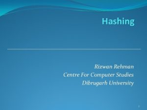 Hashing Rizwan Rehman Centre For Computer Studies Dibrugarh