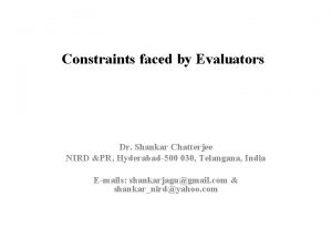 Constraints faced by Evaluators Dr Shankar Chatterjee NIRD