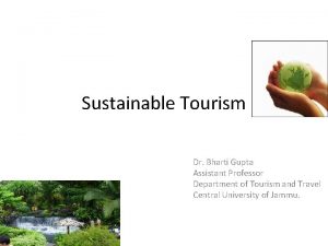 Sustainable Tourism Dr Bharti Gupta Assistant Professor Department