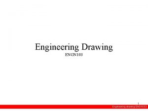 Engineering Drawing ENGN 103 1 Engineering drawing ENGN