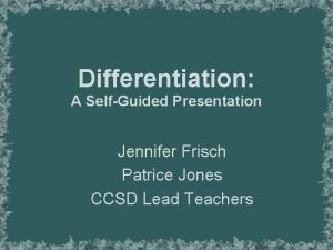 Differentiation A SelfGuided Presentation Jennifer Frisch Patrice Jones