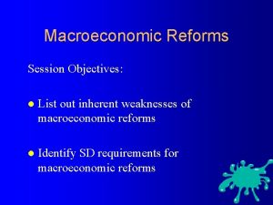 Macroeconomic Reforms Session Objectives l List out inherent