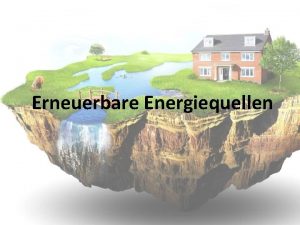 Erneuerbare Energiequellen Erneuerbar bedeutet dass sie immer wieder