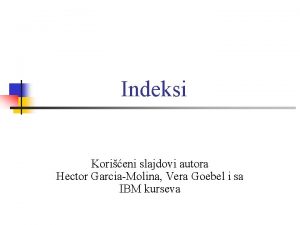 Indeksi Korieni slajdovi autora Hector GarciaMolina Vera Goebel