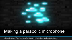 Making a parabolic microphone Casey Bradshaw Teachers name