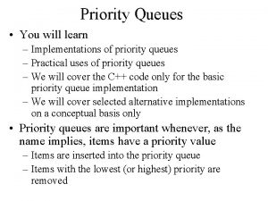 Priority Queues You will learn Implementations of priority