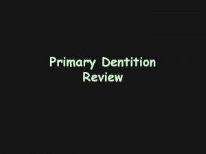 Primary Dentition Review Development and Eruption All 20