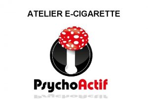 ATELIER ECIGARETTE ETUDES Selon les rsultats dune tude