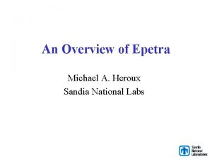 An Overview of Epetra Michael A Heroux Sandia