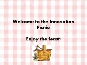 Welcome to the Innovation Picnic Enjoy the feast