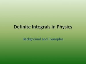 Definite Integrals in Physics Background and Examples Integral