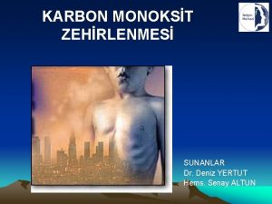 KARBON MONOKST ZEHRLENMES SUNANLAR Dr Deniz YERTUT Hems