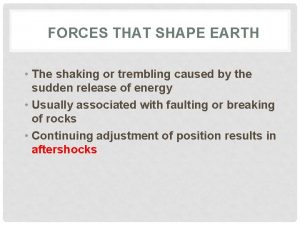 FORCES THAT SHAPE EARTH The shaking or trembling