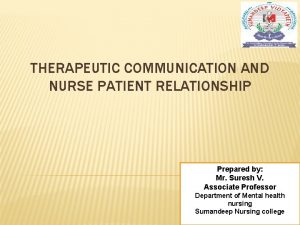 THERAPEUTIC COMMUNICATION AND NURSE PATIENT RELATIONSHIP Prepared by