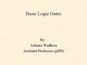 Basic Logic Gates By Ashima Wadhwa Assistant Professor
