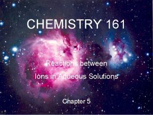 CHEMISTRY 161 Reactions between Ions in Aqueous Solutions