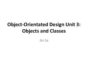 ObjectOrientated Design Unit 3 Objects and Classes Jin