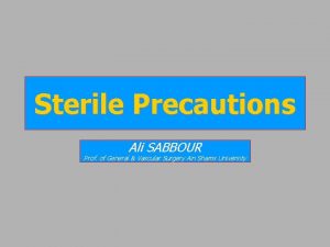 Sterile Precautions Ali SABBOUR Prof of General Vascular