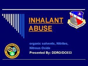 INHALANT ABUSE organic solvents Nitrites Nitrous Oxide Presented