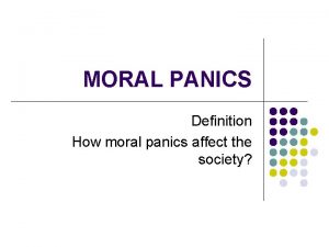 MORAL PANICS Definition How moral panics affect the
