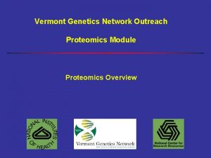 Vermont Genetics Network Outreach Proteomics Module Proteomics Overview Vermont Genetics Network Outreach Proteomics Module Proteomics Overview