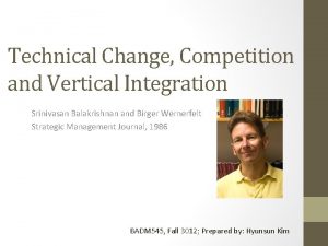 Technical Change Competition and Vertical Integration Srinivasan Balakrishnan