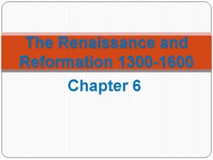 The Renaissance and Reformation 1300 1600 Chapter 6