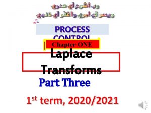 PROCESS CONTROL Chapter ONE Laplace Transforms Part Three