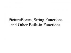 Picture Boxes String Functions and Other Builtin Functions