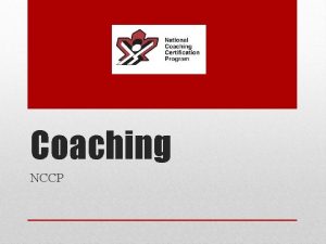 Coaching NCCP Introduction To Coaching There are many