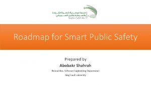 Roadmap for Smart Public Safety Prepared by Abobakr