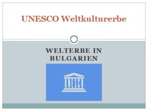 UNESCO Weltkulturerbe WELTERBE IN BULGARIEN Bulgarien Land der