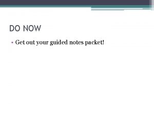 DO NOW Get out your guided notes packet