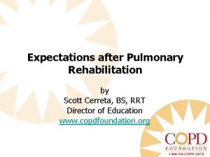 Expectations after Pulmonary Rehabilitation by Scott Cerreta BS