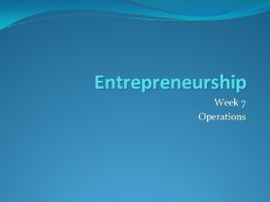 Entrepreneurship Week 7 Operations Business Plan Part 2